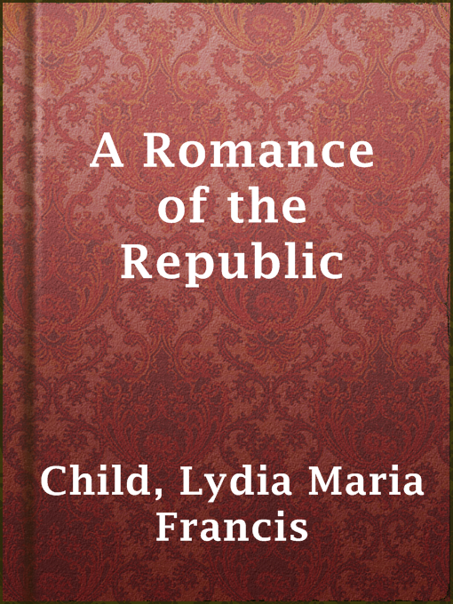 Title details for A Romance of the Republic by Lydia Maria Francis Child - Available